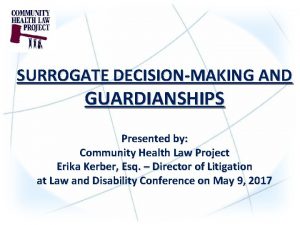 SURROGATE DECISIONMAKING AND GUARDIANSHIPS Presented by Community Health