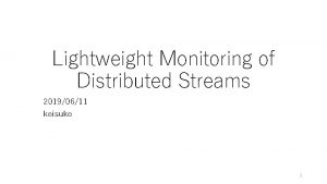 Lightweight Monitoring of Distributed Streams 20190611 keisuke 1