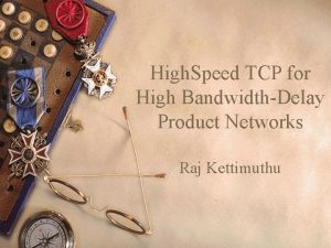 High Speed TCP for High BandwidthDelay Product Networks