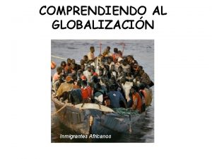 COMPRENDIENDO AL GLOBALIZACIN Inmigrantes Africanos Movimientos Migratorios A