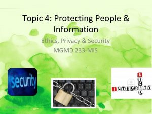 Topic 4 Protecting People Information Ethics Privacy Security