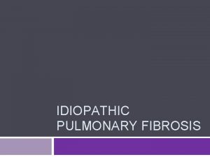 IDIOPATHIC PULMONARY FIBROSIS CLINICAL FEATURES AND DIAGNOSIS OF