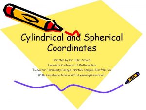 Cylindrical and Spherical Coordinates Written by Dr Julia