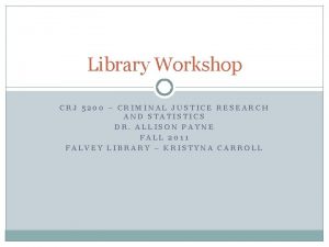 Library Workshop CRJ 5200 CRIMINAL JUSTICE RESEARCH AND