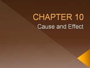 CHAPTER 10 Cause and Effect CAUSE and EFFECT