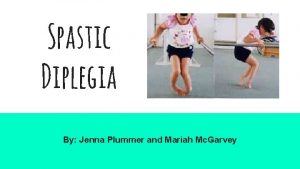 Spastic Diplegia By Jenna Plummer and Mariah Mc
