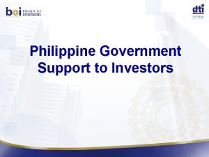 Philippine Government Support to Investors Philippine Investment Climate