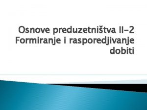 Osnove preduzetnitva II2 Formiranje i rasporedjivanje dobiti Poslovni