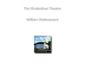 The Elizabethan Theatre William Shakespeare The Elizabethan Theatre