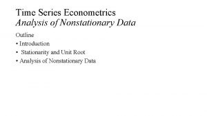 Time Series Econometrics Analysis of Nonstationary Data Outline