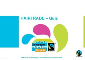 FAIRTRADE Quiz Fairtrade 2014 FAIRTRADE ist wirkungsvolle Armutsbekmpfung