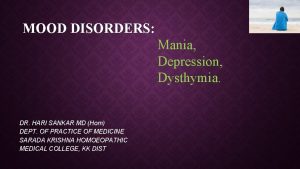 MOOD DISORDERS Mania Depression Dysthymia DR HARI SANKAR