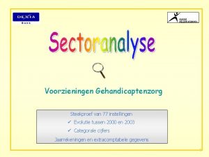 Voorzieningen Gehandicaptenzorg Steekproef van 77 instellingen Evolutie tussen