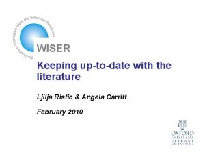 WISER Keeping uptodate with the literature Ljilja Ristic