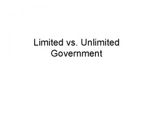 Limited vs Unlimited Government Unlimited Government What Is