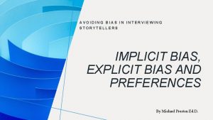 AVOIDING BIAS IN INTERVIEWING STORYTELLERS IMPLICIT BIAS EXPLICIT