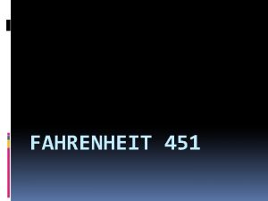 FAHRENHEIT 451 Fahrenheit 451 is a social criticism