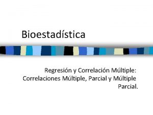Bioestadstica Regresin y Correlacin Mltiple Correlaciones Mltiple Parcial