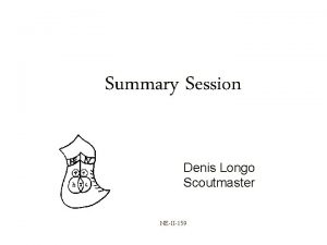 Summary Session Denis Longo Scoutmaster NEII159 Learning Objectives