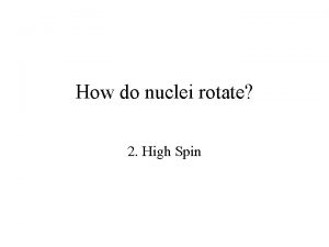 How do nuclei rotate 2 High Spin Coincidence