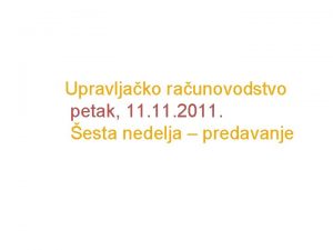 Upravljako raunovodstvo petak 11 2011 esta nedelja predavanje