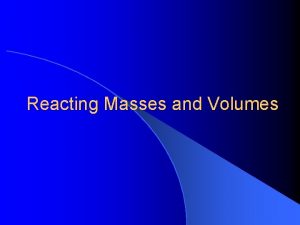 Reacting Masses and Volumes Question l What volume