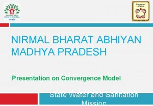 NIRMAL BHARAT ABHIYAN MADHYA PRADESH Presentation on Convergence