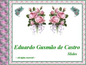 Eduardo Gusmo de Castro Slides All rights reserved