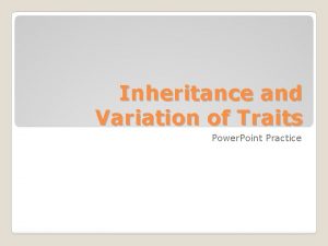 Inheritance and Variation of Traits Power Point Practice