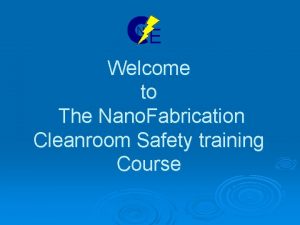 N E Welcome to The Nano Fabrication Cleanroom