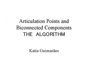 Articulation Points and Biconnected Components THE ALGORITHM Katia