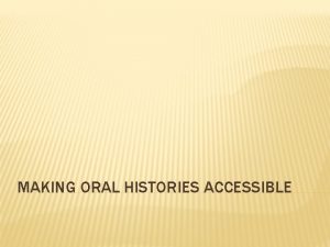 MAKING ORAL HISTORIES ACCESSIBLE OHA STANDARD Oral history