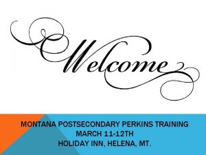 MONTANA POSTSECONDARY PERKINS TRAINING MARCH 11 12 TH