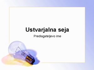 Ustvarjalna seja Predlagateljevo ime Dnevni red Pregled Cilji