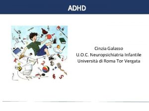 ADHD Cinzia Galasso U O C Neuropsichiatria Infantile