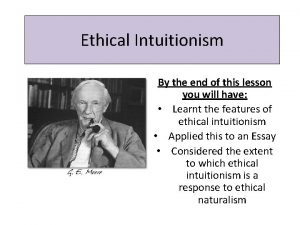 Ethical Intuitionism By the end of this lesson