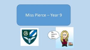 Miss Pierce Year 9 My name is Miss