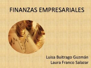 FINANZAS EMPRESARIALES Luisa Buitrago Guzmn Laura Franco Salazar