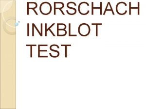 RORSCHACH INKBLOT TEST INTRODUCTION The Rorschach inkblot test