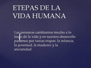 ETEPAS DE LA VIDA HUMANA Las personas cambiamos