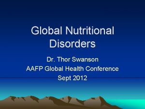 Global Nutritional Disorders Dr Thor Swanson AAFP Global