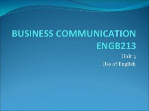 BUSINESS COMMUNICATION ENGB 213 Unit 3 Use of