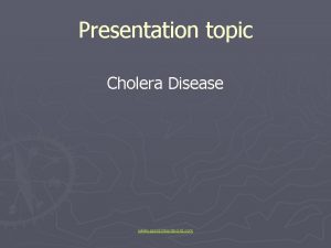Presentation topic Cholera Disease www assignmentpoint com Cholera
