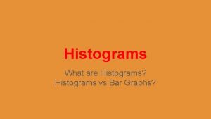 Histograms What are Histograms Histograms vs Bar Graphs