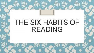 THE SIX HABITS OF READING The Six Habits