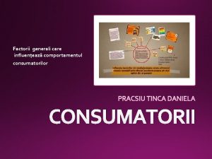 Factorii generali care influeneaz comportamentul consumatorilor CONSUMATORII Cunoaterea