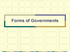 Forms of Governments To study governments geographers look