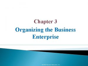 Chapter 3 Organizing the Business Enterprise 2009 Pearson