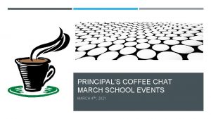 PRINCIPALS COFFEE CHAT MARCH SCHOOL EVENTS MARCH 4