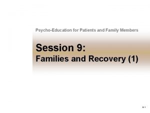 PsychoEducation for Patients and Family Members Session 9